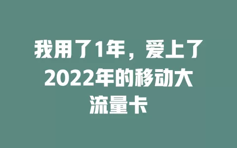 我用了1年，爱上了2022年的移动大流量卡