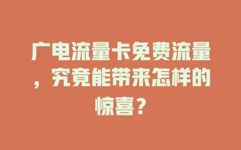 广电流量卡免费流量，究竟能带来怎样的惊喜？