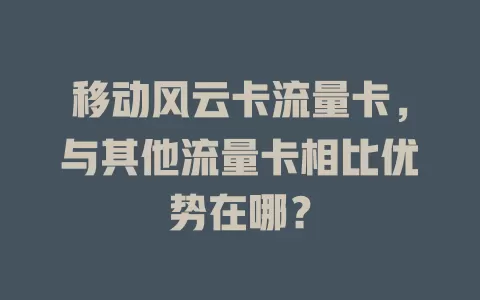移动风云卡流量卡，与其他流量卡相比优势在哪？