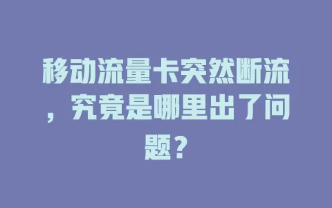 移动流量卡突然断流，究竟是哪里出了问题？