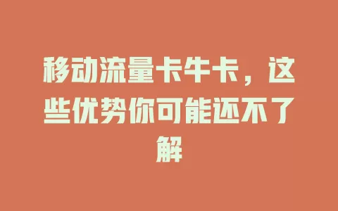 移动流量卡牛卡，这些优势你可能还不了解