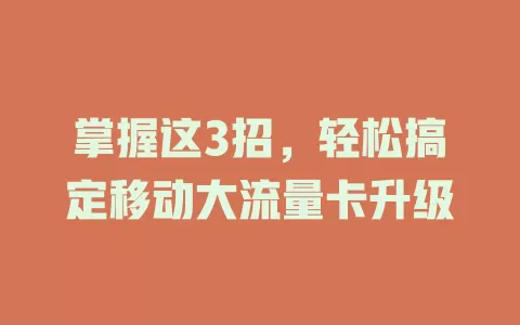 掌握这3招，轻松搞定移动大流量卡升级