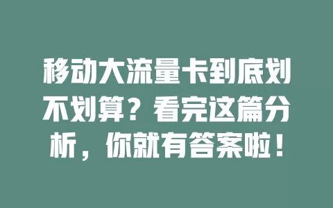 移动大流量卡到底划不划算？看完这篇分析，你就有答案啦！