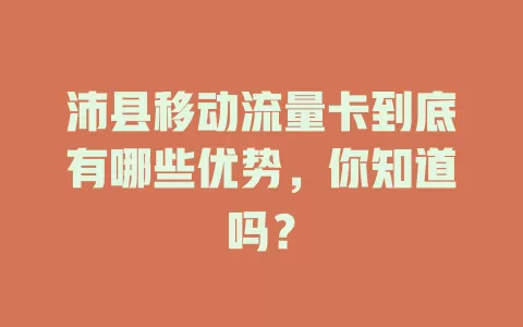 沛县移动流量卡到底有哪些优势，你知道吗？