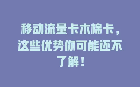 移动流量卡木棉卡，这些优势你可能还不了解！