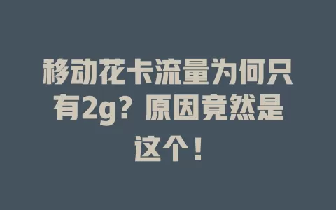 移动花卡流量为何只有2g？原因竟然是这个！