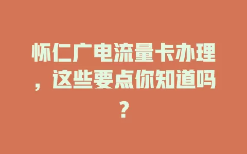 怀仁广电流量卡办理，这些要点你知道吗？