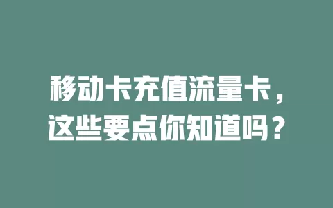移动卡充值流量卡，这些要点你知道吗？
