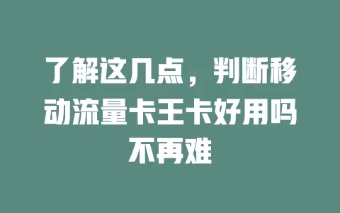 了解这几点，判断移动流量卡王卡好用吗不再难