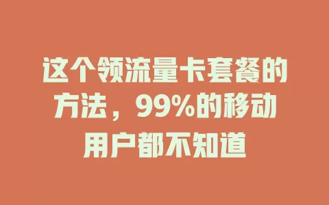 这个领流量卡套餐的方法，99%的移动用户都不知道