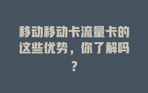 移动移动卡流量卡的这些优势，你了解吗？