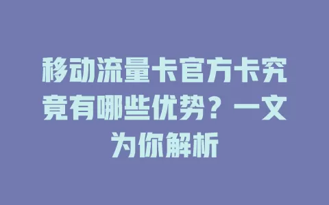 移动流量卡官方卡究竟有哪些优势？一文为你解析
