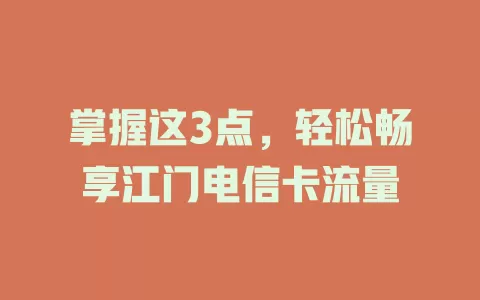 掌握这3点，轻松畅享江门电信卡流量