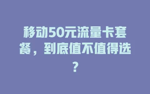 移动50元流量卡套餐，到底值不值得选？