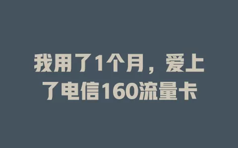 我用了1个月，爱上了电信160流量卡