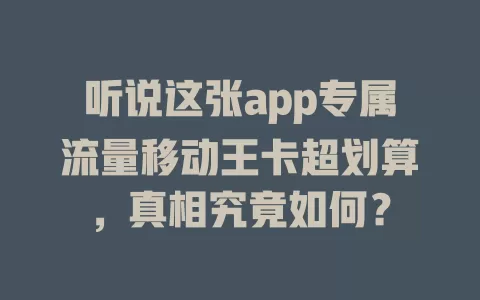 听说这张app专属流量移动王卡超划算，真相究竟如何？