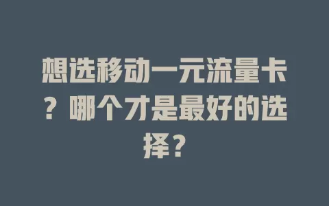 想选移动一元流量卡？哪个才是最好的选择？