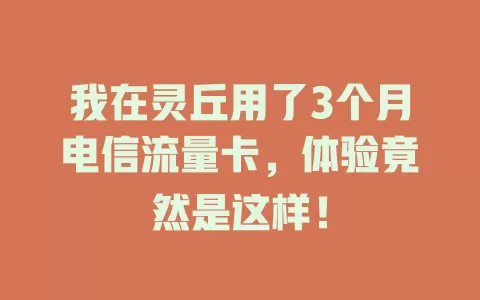 我在灵丘用了3个月电信流量卡，体验竟然是这样！