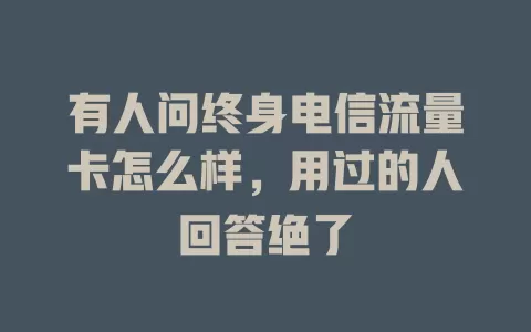 有人问终身电信流量卡怎么样，用过的人回答绝了