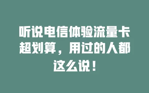 听说电信体验流量卡超划算，用过的人都这么说！