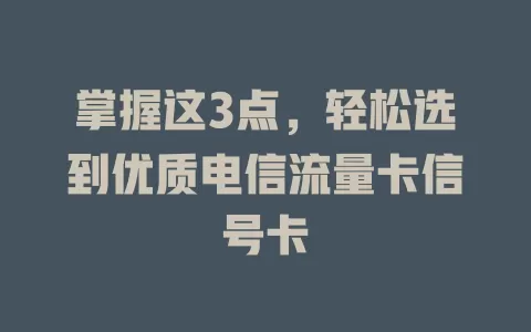 掌握这3点，轻松选到优质电信流量卡信号卡