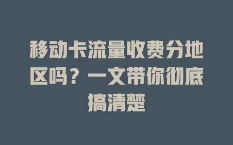移动卡流量收费分地区吗？一文带你彻底搞清楚