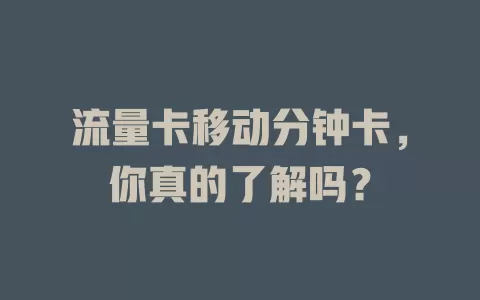 流量卡移动分钟卡，你真的了解吗？