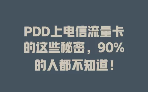 PDD上电信流量卡的这些秘密，90%的人都不知道！