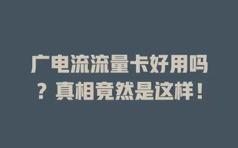 广电流流量卡好用吗？真相竟然是这样！