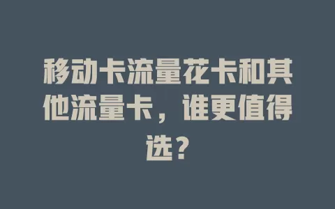 移动卡流量花卡和其他流量卡，谁更值得选？