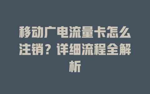移动广电流量卡怎么注销？详细流程全解析