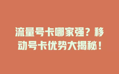 流量号卡哪家强？移动号卡优势大揭秘！