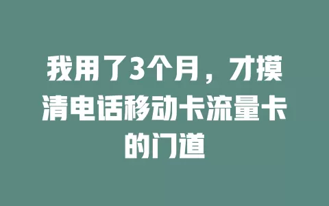 我用了3个月，才摸清电话移动卡流量卡的门道
