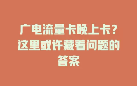 广电流量卡晚上卡？这里或许藏着问题的答案