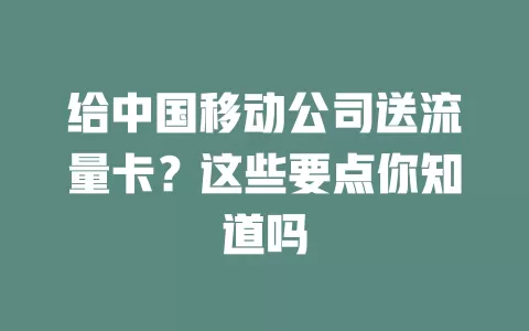 给中国移动公司送流量卡？这些要点你知道吗