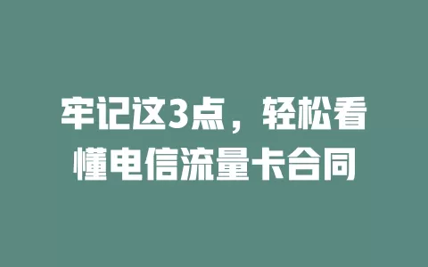 牢记这3点，轻松看懂电信流量卡合同