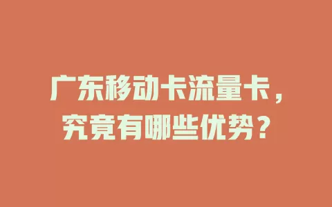 广东移动卡流量卡，究竟有哪些优势？