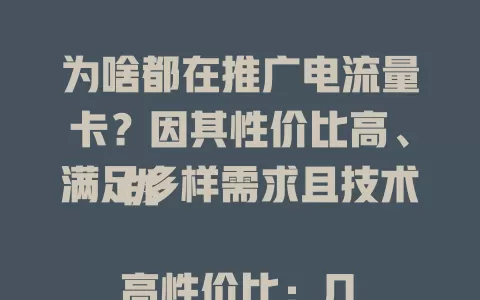 为啥都在推广电流量卡？因其性价比高、满足多样需求且技术优

高性价比：几十元可得上百GB流量，满足视频游戏等需求。

满足多样需求：适应社交、短视频，出差旅行网络也稳。

技术优势支撑：网络稳定快速，偏远地区信号改善。