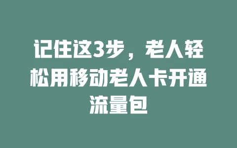 记住这3步，老人轻松用移动老人卡开通流量包