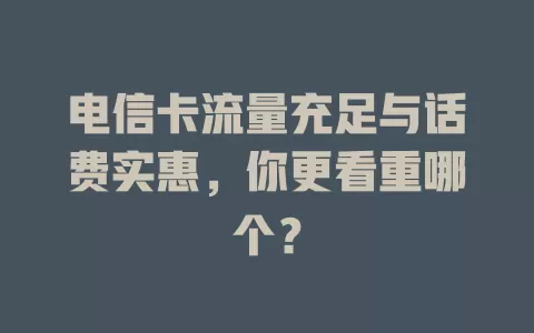电信卡流量充足与话费实惠，你更看重哪个？