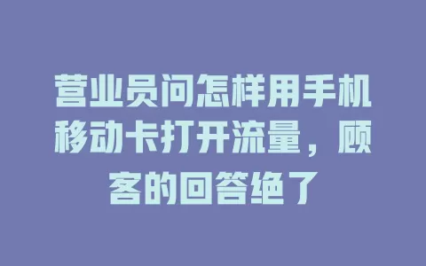 营业员问怎样用手机移动卡打开流量，顾客的回答绝了
