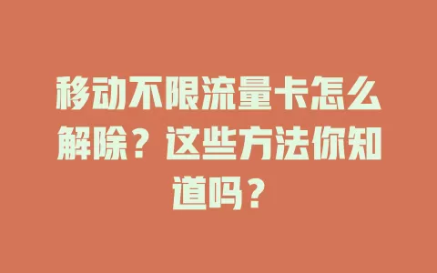 移动不限流量卡怎么解除？这些方法你知道吗？