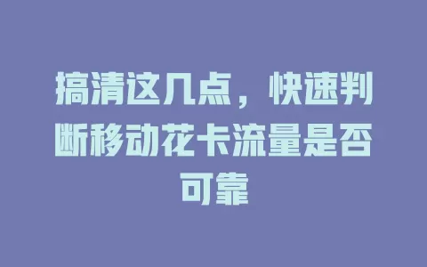 搞清这几点，快速判断移动花卡流量是否可靠