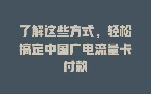 了解这些方式，轻松搞定中国广电流量卡付款