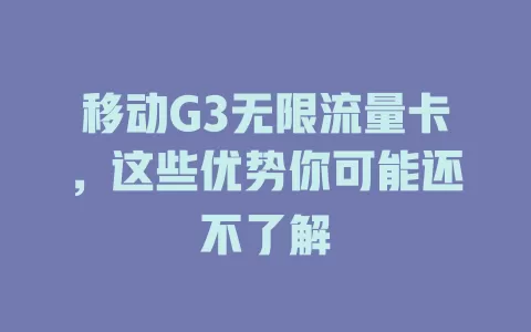 移动G3无限流量卡，这些优势你可能还不了解