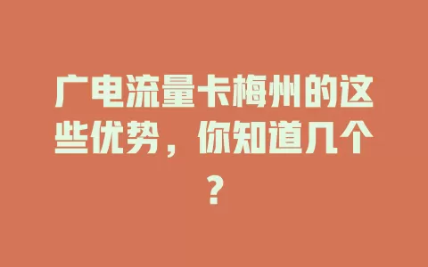 广电流量卡梅州的这些优势，你知道几个？