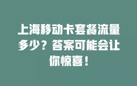 上海移动卡套餐流量多少？答案可能会让你惊喜！