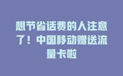 想节省话费的人注意了！中国移动赠送流量卡啦