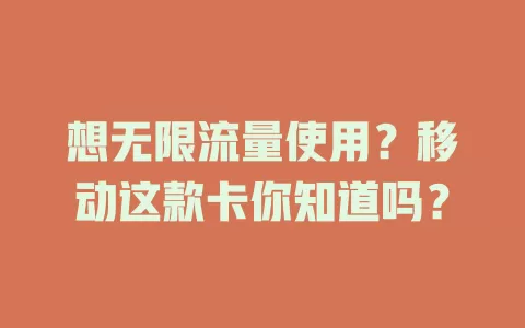想无限流量使用？移动这款卡你知道吗？