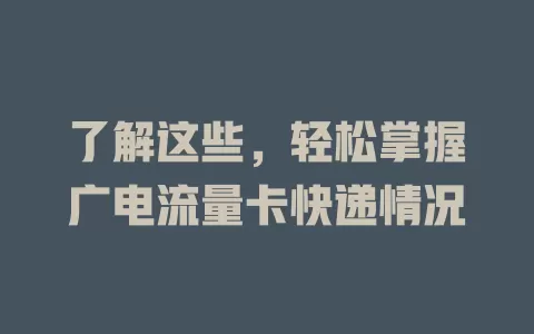 了解这些，轻松掌握广电流量卡快递情况